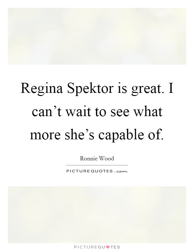 Regina Spektor is great. I can't wait to see what more she's capable of Picture Quote #1