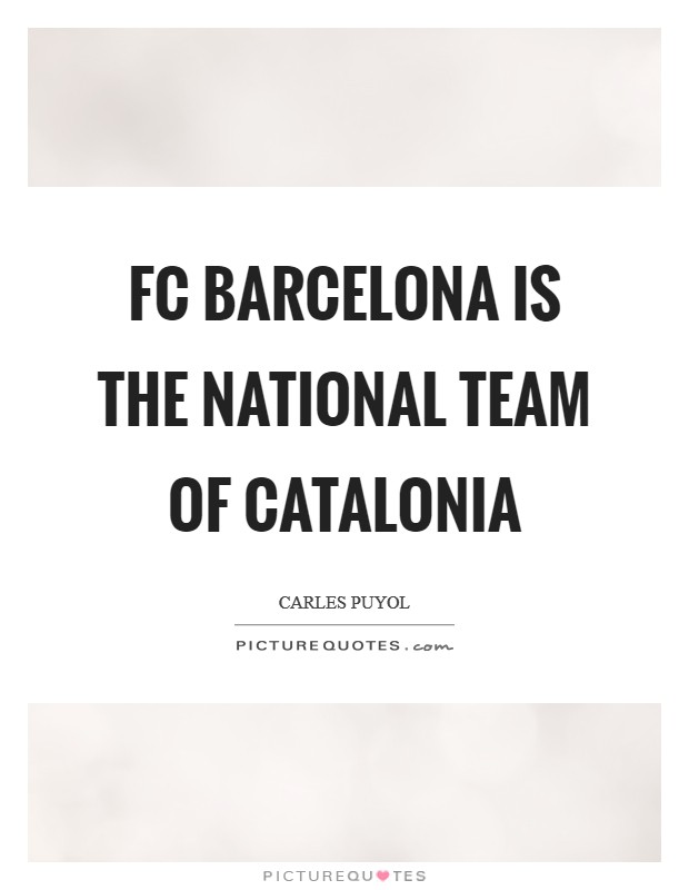 FC Barcelona is the national team of Catalonia Picture Quote #1