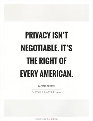 Privacy isn’t negotiable. It’s the right of every American Picture Quote #1
