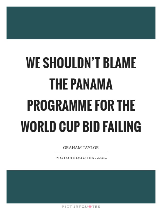 We shouldn't blame the Panama programme for the World Cup bid failing Picture Quote #1