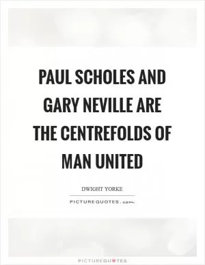 Paul Scholes and Gary Neville are the centrefolds of Man United Picture Quote #1