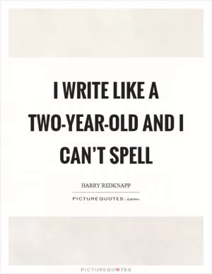 I write like a two-year-old and I can’t spell Picture Quote #1