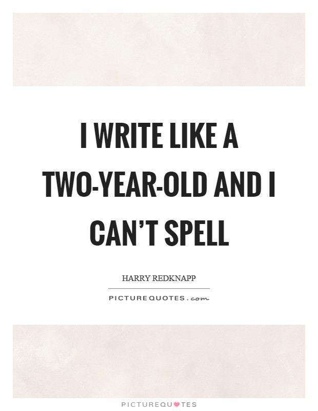 I write like a two-year-old and I can't spell Picture Quote #1