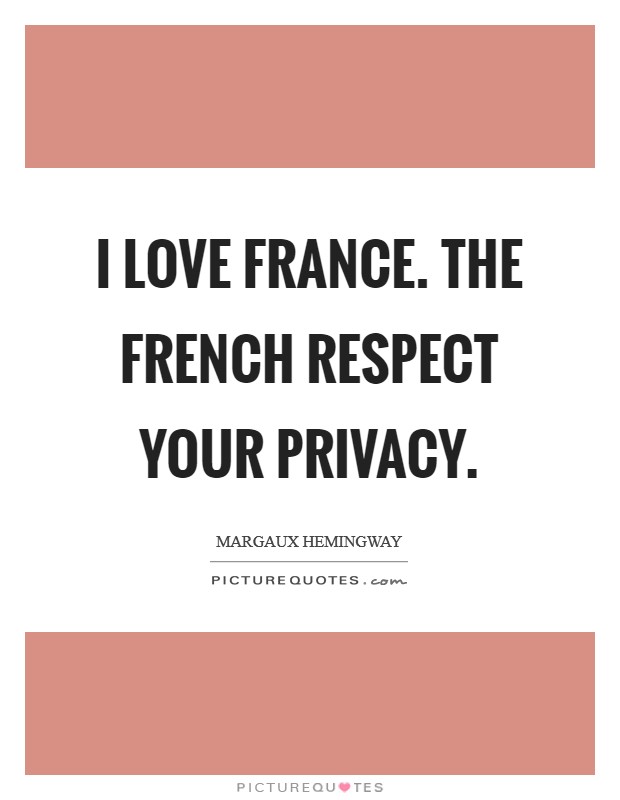 I love France. The French respect your privacy Picture Quote #1