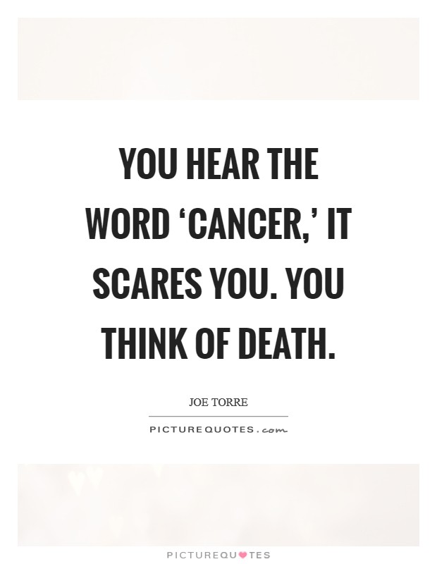 You hear the word ‘cancer,' it scares you. You think of death Picture Quote #1