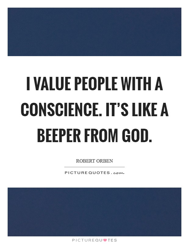 I value people with a conscience. It's like a beeper from God Picture Quote #1