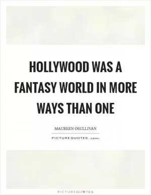 Hollywood was a fantasy world in more ways than one Picture Quote #1
