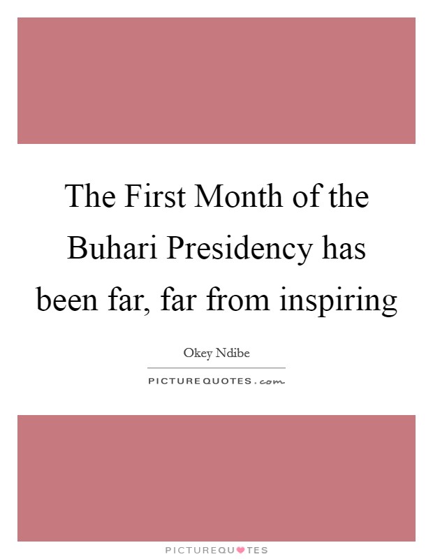 The First Month of the Buhari Presidency has been far, far from inspiring Picture Quote #1