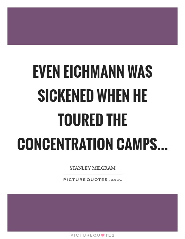 Even Eichmann was sickened when he toured the concentration camps Picture Quote #1