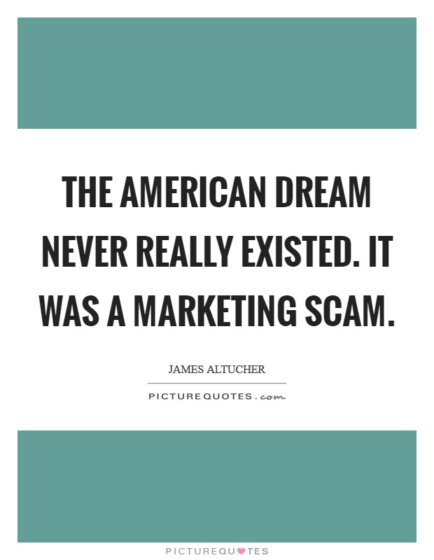 The American Dream never really existed. It was a marketing scam Picture Quote #1