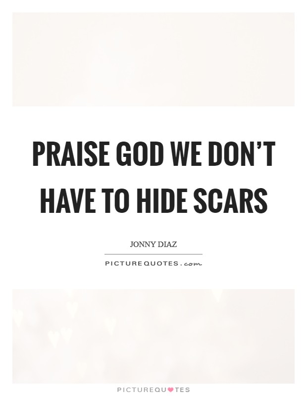 Praise God we don't have to hide scars Picture Quote #1