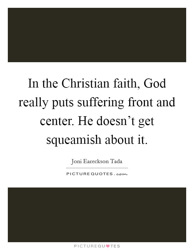 In the Christian faith, God really puts suffering front and center. He doesn't get squeamish about it Picture Quote #1