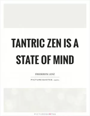 Tantric Zen is a state of mind Picture Quote #1