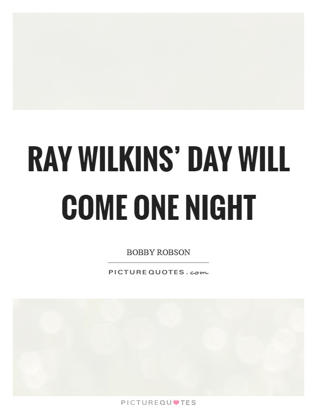 Ray Wilkins' day will come one night Picture Quote #1