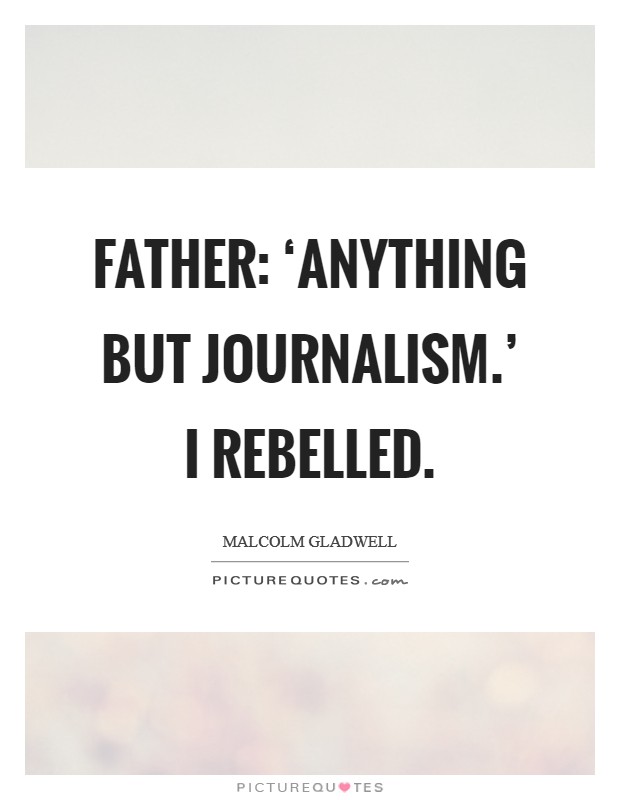 Father: ‘Anything but journalism.' I rebelled Picture Quote #1