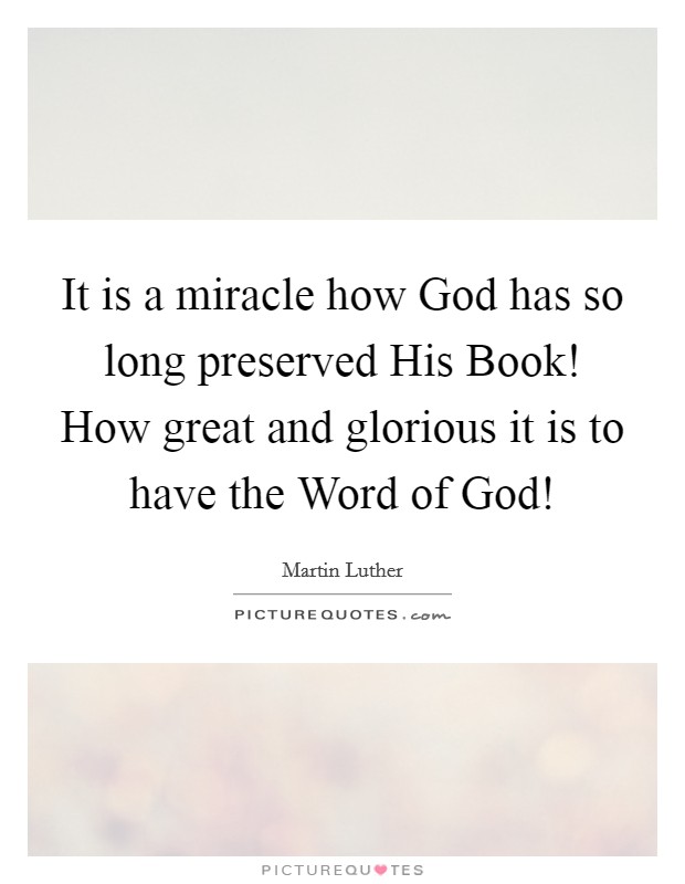 It is a miracle how God has so long preserved His Book! How great and glorious it is to have the Word of God! Picture Quote #1