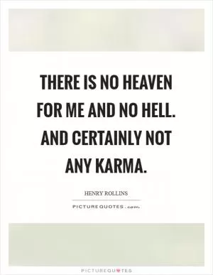 There is no heaven for me and no hell. And certainly not any Karma Picture Quote #1
