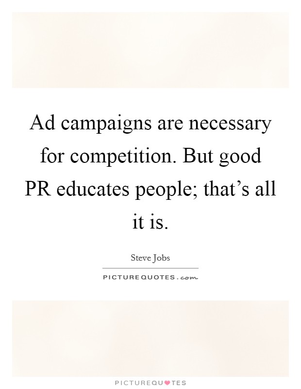 Ad campaigns are necessary for competition. But good PR educates people; that's all it is Picture Quote #1