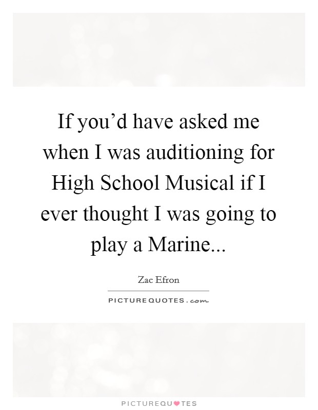If you'd have asked me when I was auditioning for High School Musical if I ever thought I was going to play a Marine Picture Quote #1