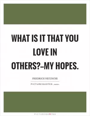 What is it that you love in others?--My hopes Picture Quote #1