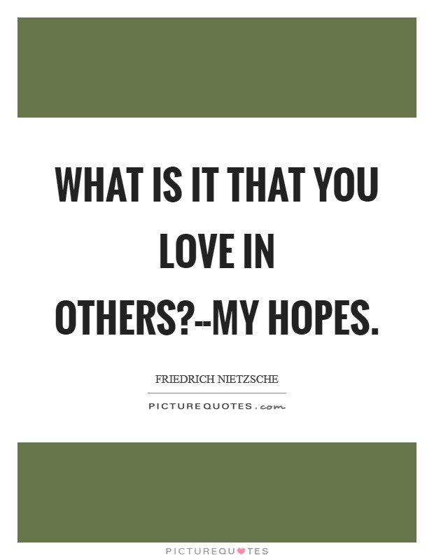What is it that you love in others?--My hopes Picture Quote #1