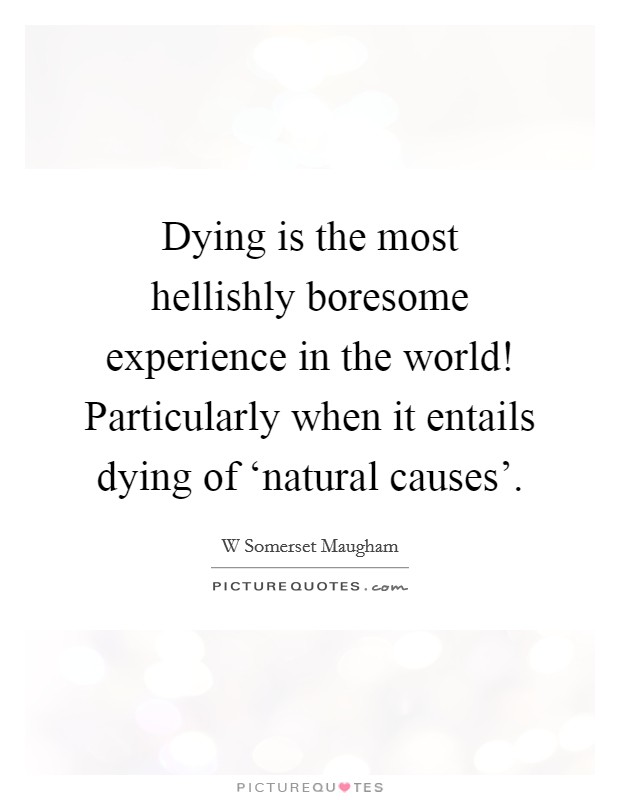 Dying is the most hellishly boresome experience in the world! Particularly when it entails dying of ‘natural causes' Picture Quote #1
