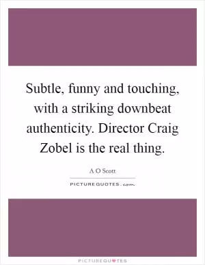 Subtle, funny and touching, with a striking downbeat authenticity. Director Craig Zobel is the real thing Picture Quote #1