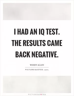 I had an IQ test. The results came back negative Picture Quote #1