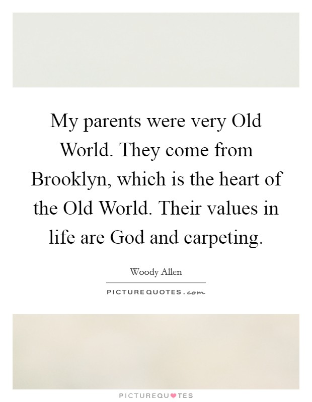My parents were very Old World. They come from Brooklyn, which is the heart of the Old World. Their values in life are God and carpeting Picture Quote #1
