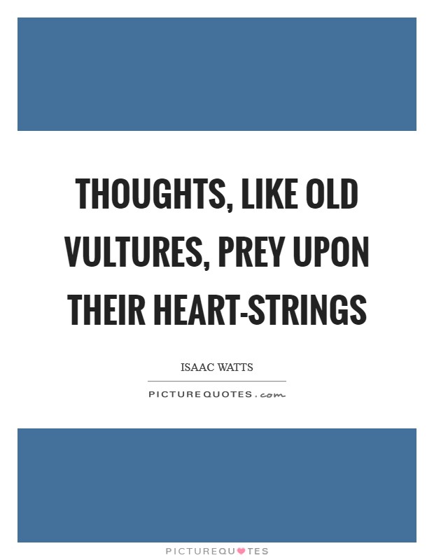 Thoughts, like old vultures, prey upon their heart-strings Picture Quote #1