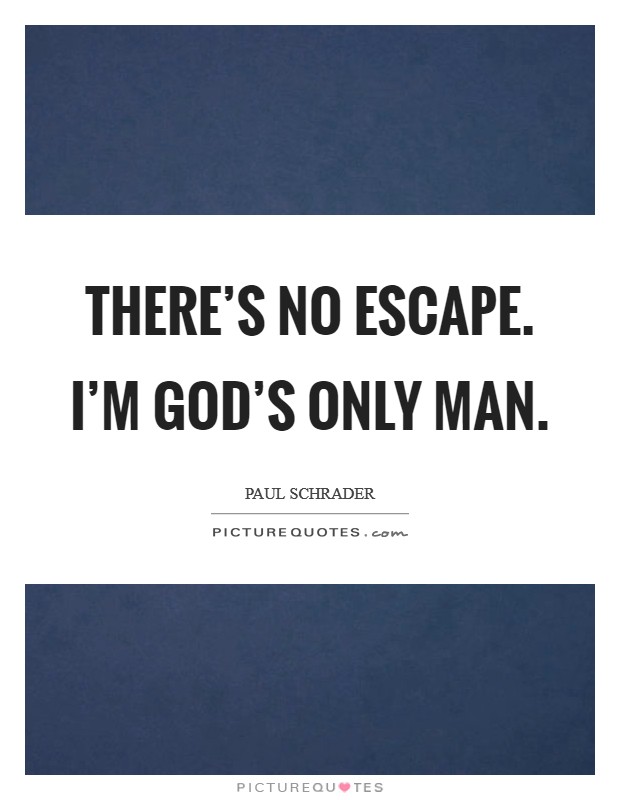 There’s no escape. I’m God’s only man Picture Quote #1