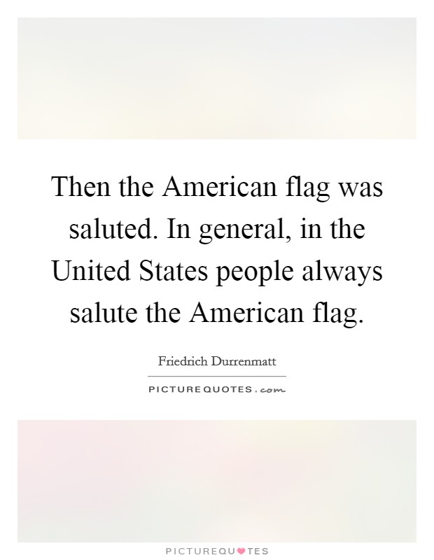 Then the American flag was saluted. In general, in the United States people always salute the American flag Picture Quote #1