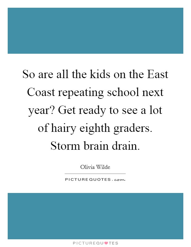 So are all the kids on the East Coast repeating school next year? Get ready to see a lot of hairy eighth graders. Storm brain drain Picture Quote #1