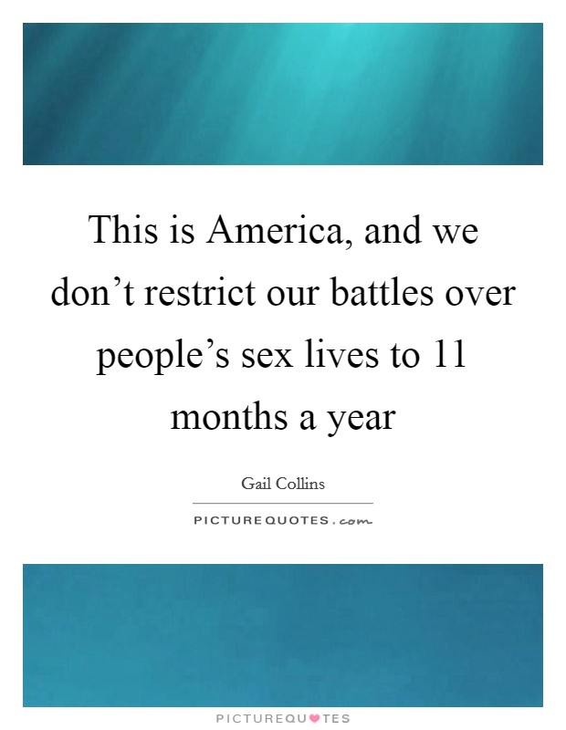 This is America, and we don't restrict our battles over people's sex lives to 11 months a year Picture Quote #1