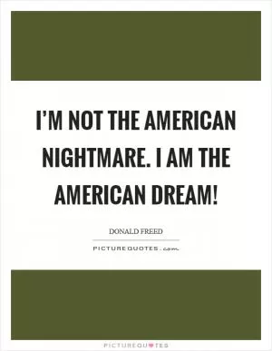 I’m not the American Nightmare. I am the American Dream! Picture Quote #1