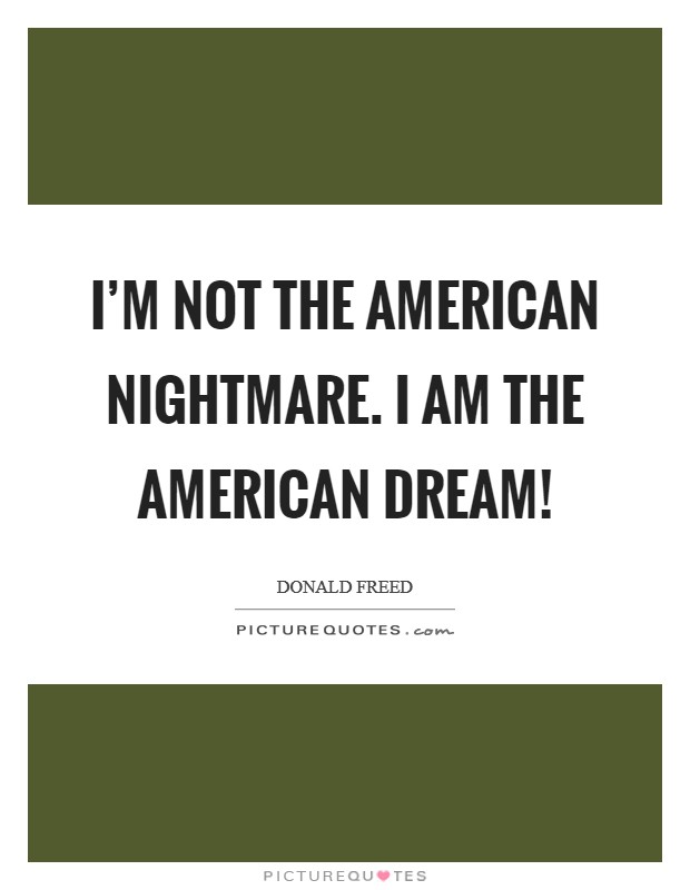 I'm not the American Nightmare. I am the American Dream! Picture Quote #1