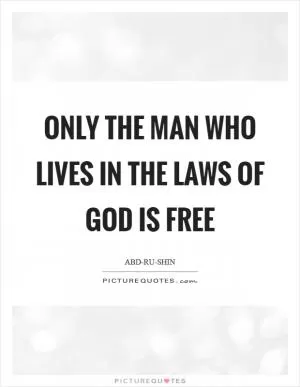 Only the man who lives in the laws of GOD is free Picture Quote #1