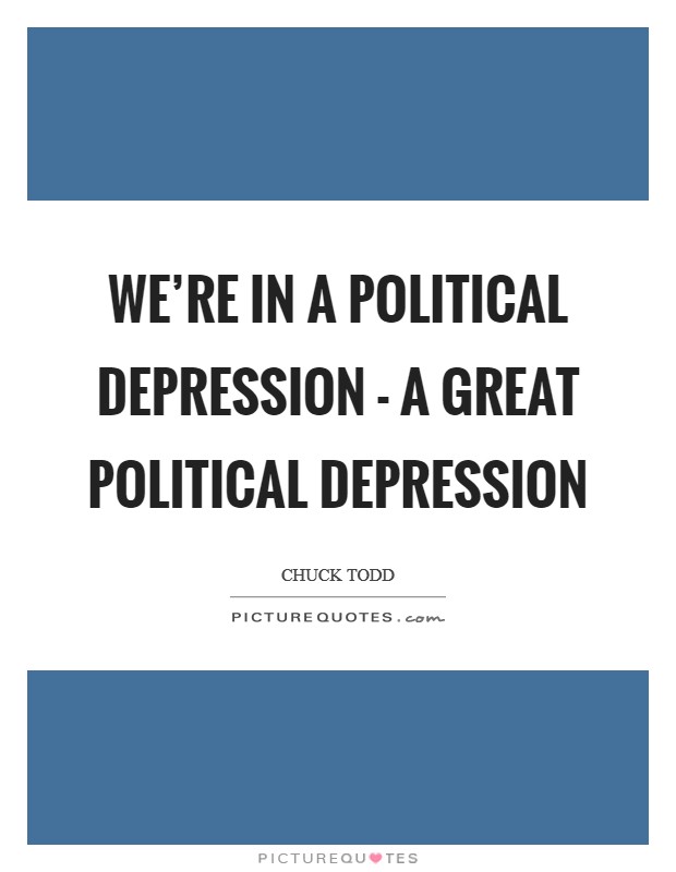We're in a political depression - a great political depression Picture Quote #1