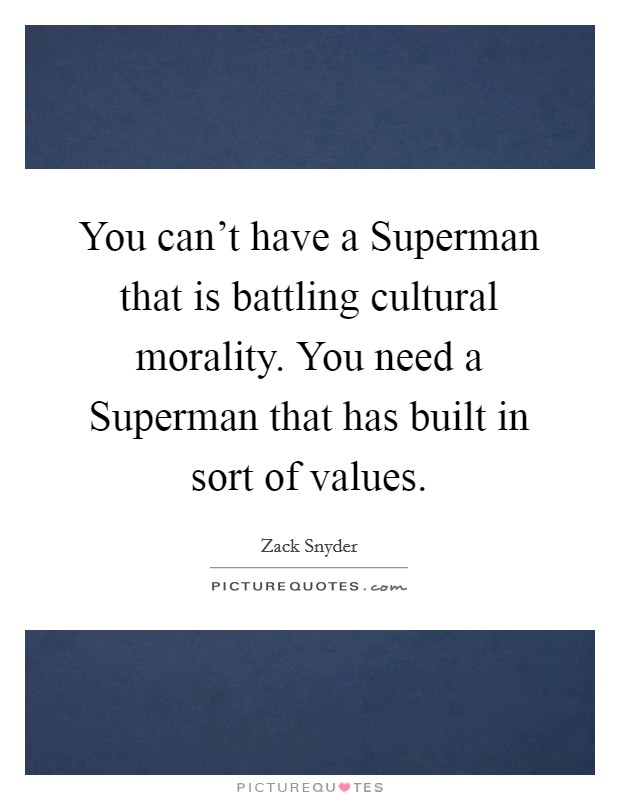 You can't have a Superman that is battling cultural morality. You need a Superman that has built in sort of values Picture Quote #1