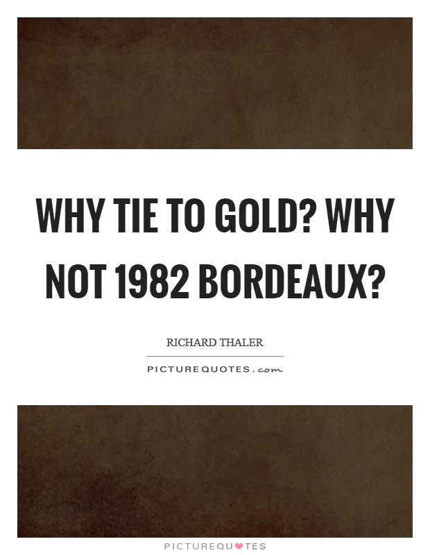 Why tie to gold? Why not 1982 Bordeaux? Picture Quote #1
