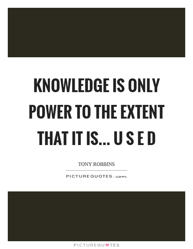 KNOWLEDGE is only Power to the Extent that it is... U S E D Picture Quote #1