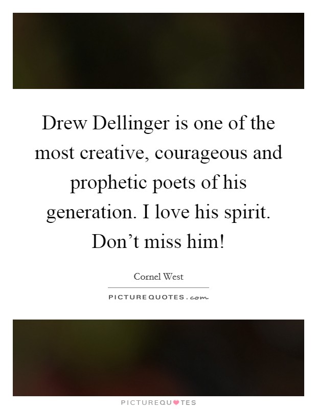 Drew Dellinger is one of the most creative, courageous and prophetic poets of his generation. I love his spirit. Don't miss him! Picture Quote #1