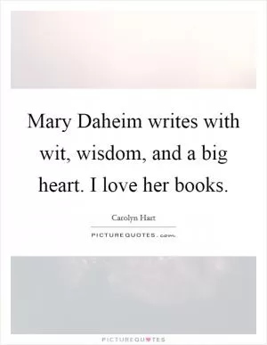 Mary Daheim writes with wit, wisdom, and a big heart. I love her books Picture Quote #1