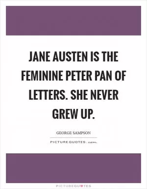 Jane Austen is the feminine Peter Pan of letters. She never grew up Picture Quote #1