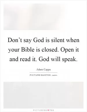 Don’t say God is silent when your Bible is closed. Open it and read it. God will speak Picture Quote #1