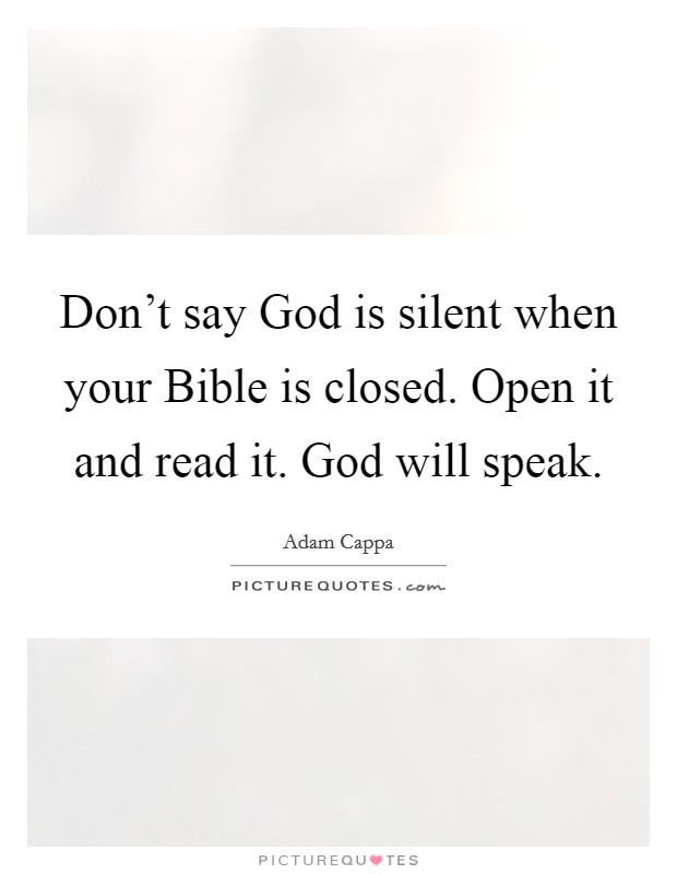 Don't say God is silent when your Bible is closed. Open it and read it. God will speak Picture Quote #1
