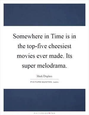 Somewhere in Time is in the top-five cheesiest movies ever made. Its super melodrama Picture Quote #1