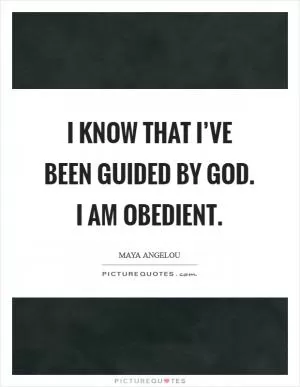 I know that I’ve been guided by God. I am obedient Picture Quote #1