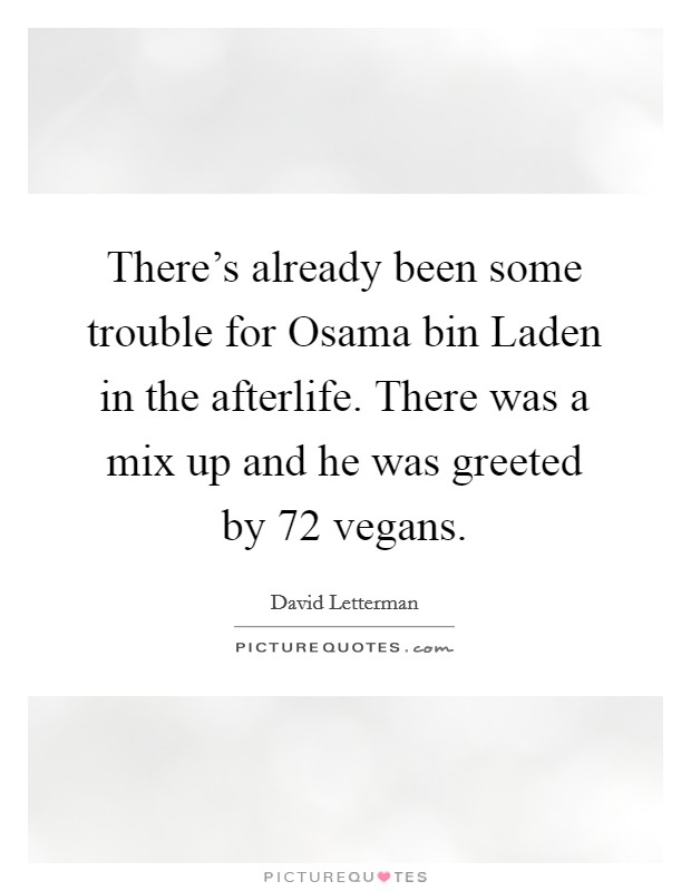 There's already been some trouble for Osama bin Laden in the afterlife. There was a mix up and he was greeted by 72 vegans Picture Quote #1