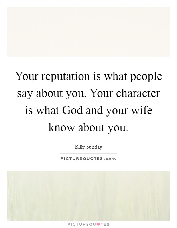 Your reputation is what people say about you. Your character is what God and your wife know about you Picture Quote #1